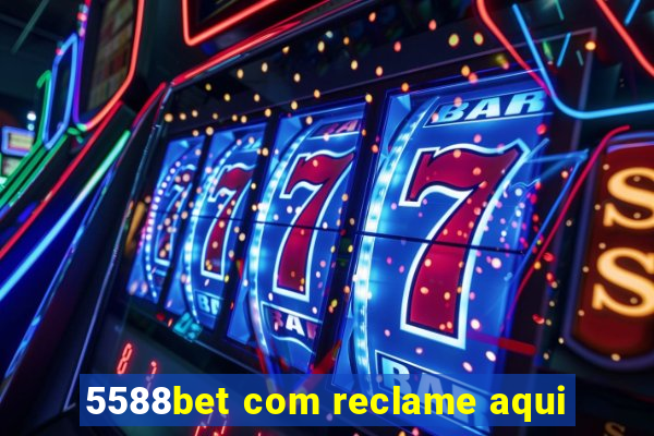 5588bet com reclame aqui